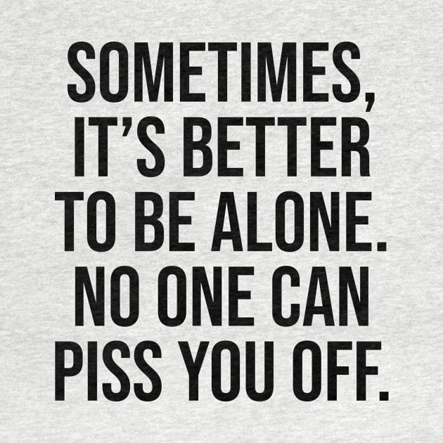 Sometimes is better to be alone, no one can piss you off lol by Relaxing Art Shop